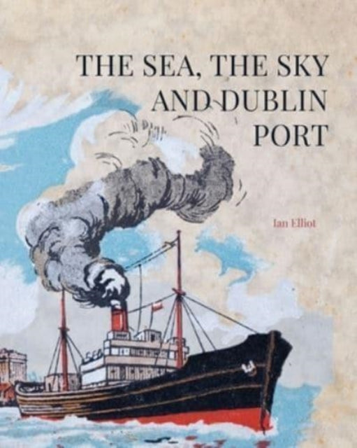 Book cover of: Sea, the Sky and Dublin Port. By: Ian Elliot