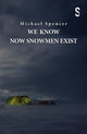 Book cover of: We Know Now Snowmen Exist. By: Michael Spencer