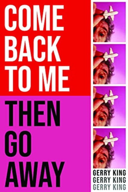 Book cover of: Come Back To Me Then Go Away. By: Gerry King