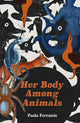 Book cover of: Her Body Among Animals. By: Paola Ferrante