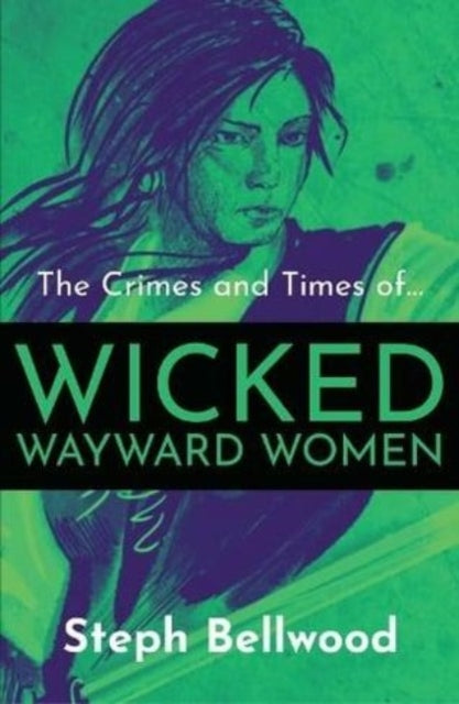 Book cover of: Crimes and Times of Wicked Wayward Women. By: Steph Bellwood