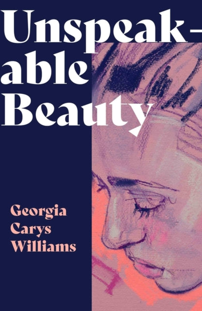 Book cover of: Unspeakable Beauty. By: Georgia Carys Williams