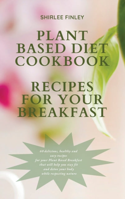 Book cover of: Plant Based Diet Cookbook - Recipes for Your Breakfast