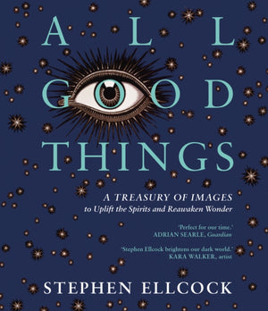 All Good Things, A Treasury of Images to Uplift the Spirits and Reawaken Wonder