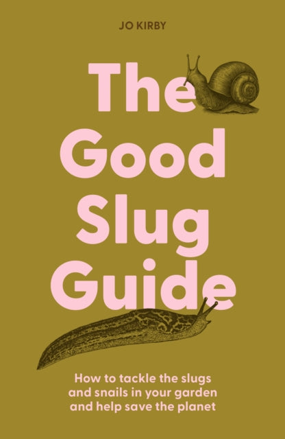 The Good Slug Guide, How to tackle the slugs and snails in your garden and help save the planet