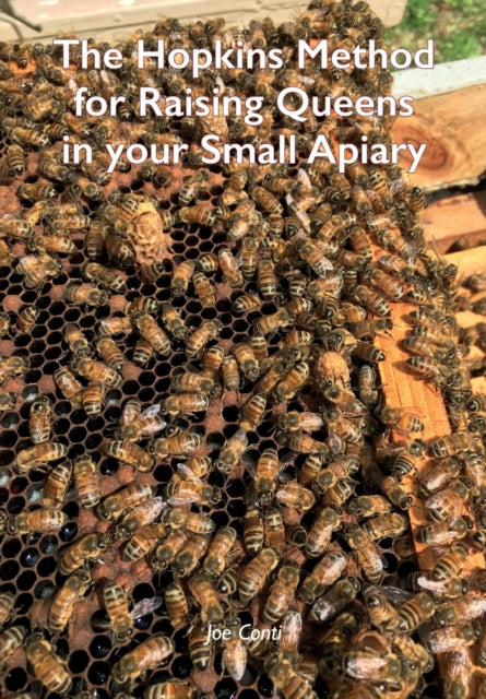 Book cover of: Hopkins Method for Raising Queens in your Small Apiary. By: Joe Conti