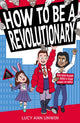 Book cover of: How to Be a Revolutionary. By: Lucy Ann Unwin