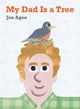 Book cover of: My Dad is a Tree. By: Jon Agee
