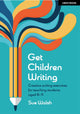 Book cover of: Get Children Writing: Creative writing exercises for teaching students aged 8–11. By: Sue Walsh