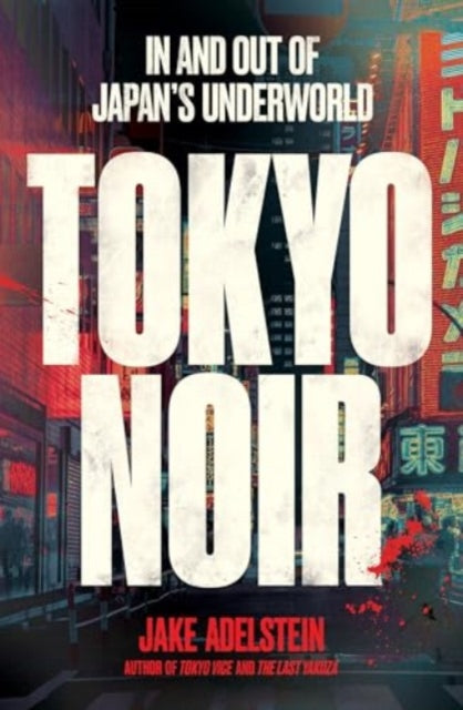 Tokyo Noir, in and out of Japan’s underworld 9781915590893 Jake Adelstein
