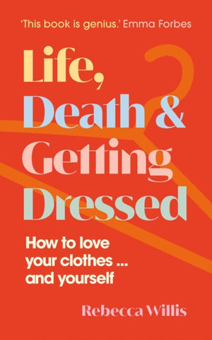 Life, Death and Getting Dressed, How to love your clothes… and yourself