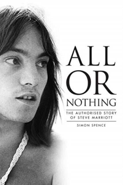All or Nothing, The Authorised Story of Steve Marriott 9781915841209 Simon Spence