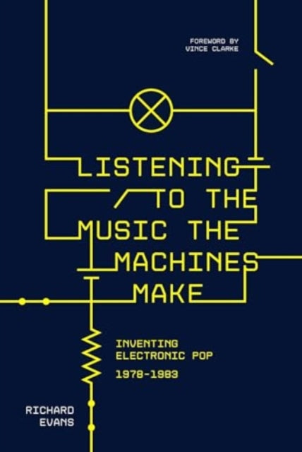 Listening to the Music the Machines Make, Inventing Electronic Pop 1978-1983 9781915841452 Richard Evans
