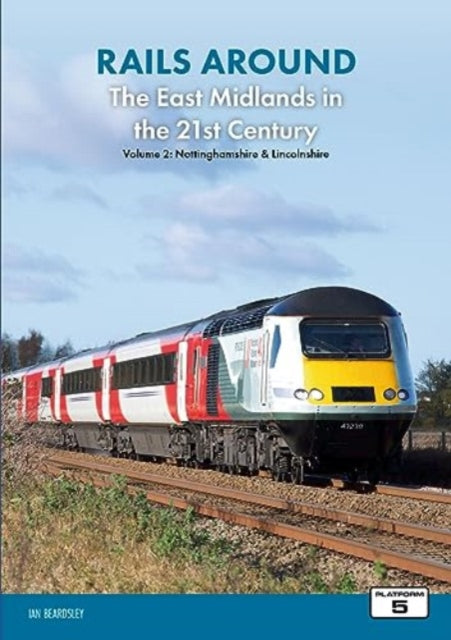 Book cover of: Rails Around the East Midlands in the 21st Century Volume 2: Nottinghamshire & Lincolnshire