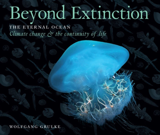 Book cover of: Beyond Extinction: The Eternal Ocean. Climate Change & the Continuity of Life. By: Wolfgang Grulke