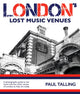 Book cover of: LONDON'S LOST MUSIC VENUES. By: Paul Talling