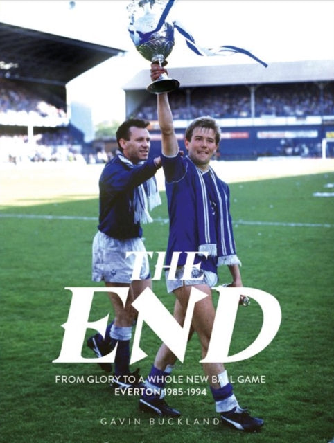 Book cover of: End: From Glory to a Whole New Ball Game: Everton 1985-1994