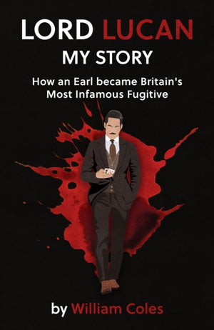 Lord Lucan, My Story: How An Earl Became Britain's Most Infamous Fugitive