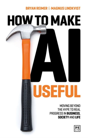 How to Make AI Useful, Moving beyond the hype ?to real progress in business, society and life