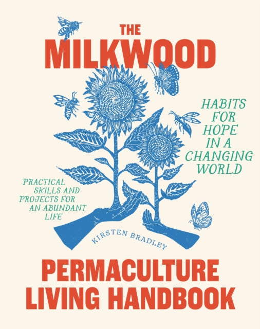The Milkwood Permaculture Living Handbook, Habits for Hope in a Changing World 9781922351920 Kirsten Bradley