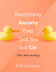 Book cover of: Everything Anxiety Ever Told You Is a Lie