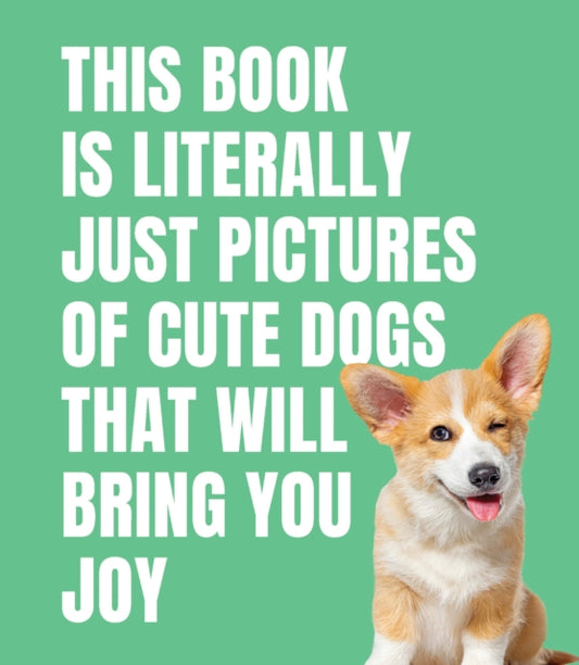Book cover of: This Book is Literally Just Cute Dogs That Will Bring You Joy