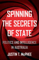 Book cover of: Spinning the Secrets of State. By: Justin T. McPhee