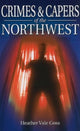 Book cover of: Crimes and Capers of the Northwest. By: Heather Vale Goss