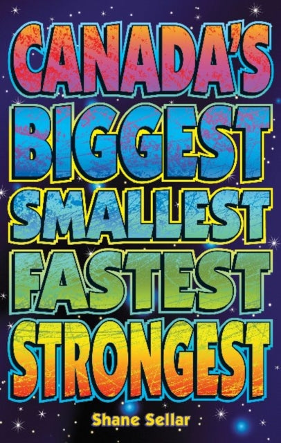 Book cover of: Canada's Biggest, Smallest, Fastest, Strongest. By: Shane Sellar