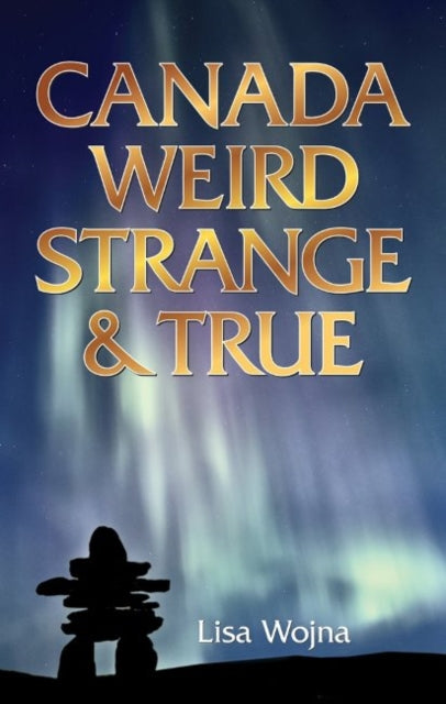 Book cover of: Canada: Weird, Strange & True. By: Lisa Wojna