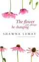 Book cover of: Flower Can Always Be Changing. By: Shawna Lemay