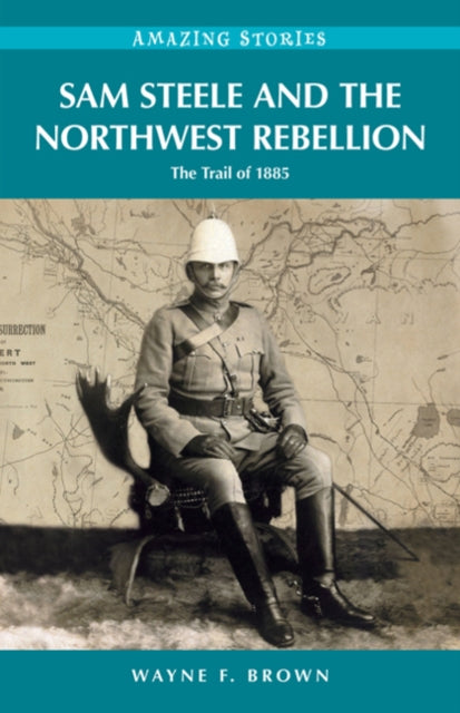 Book cover of: Sam Steele & the Northwest Rebellion. By: Wayne F. Brown