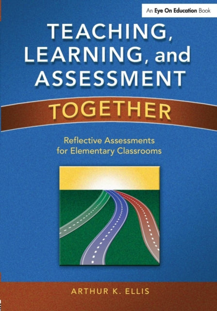 Book cover of: Teaching, Learning, and Assessment Together. By: Arthur K. Ellis