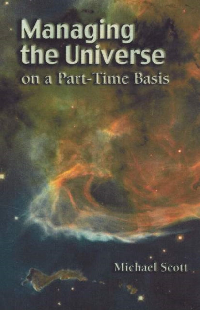 Book cover of: Managing the Universe on a Part-Time Basis. By: Michael Scott