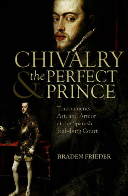 Book cover of: Chivalry and the Perfect Prince. By: Braden Brieder, Braden K. Frieder
