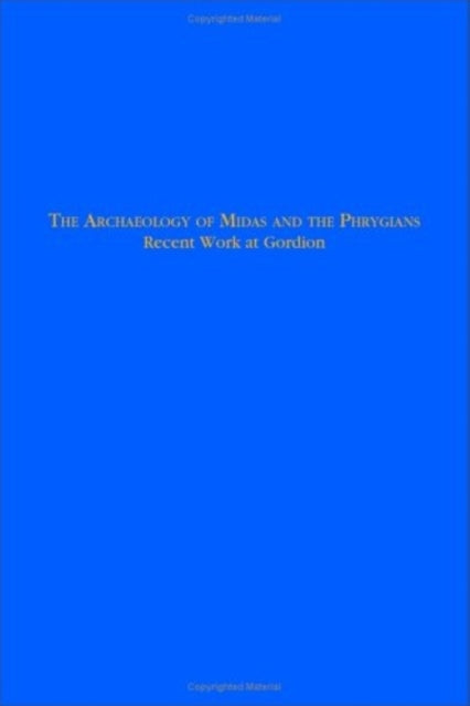 Book cover of: Archaeology of Midas and the Phrygians – Recent Work At Gordion. By: Lisa Kealhofer
