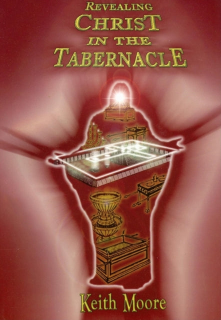 Book cover of: Revealing Christ in the Tabernacle. By: Keith Moore