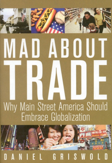 Book cover of: Mad About Trade. By: Daniel T. Griswold
