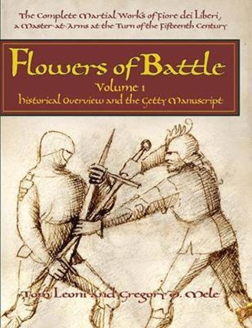 Book cover of: Flowers of Battle The Complete Martial Works of Fiore dei Liberi Vol 1. By: Tom Leoni;Gregory D Mele
