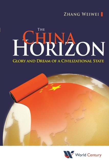 Book cover of: China Horizon, The: Glory And Dream Of A Civilizational State. By: Wei-Wei Zhang