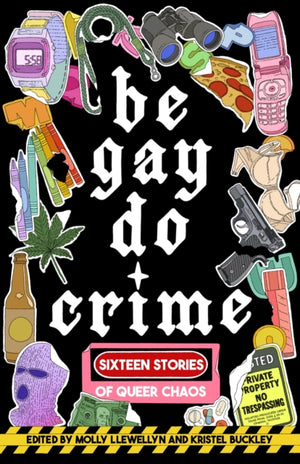 Be Gay, Do Crime, Sixteen Stories of Queer Chaos