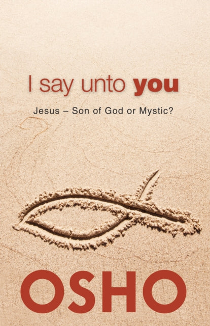 Book cover of: I Say Unto You. By: Osho International Foundation Staff