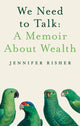 Book cover of: We Need To Talk: A Memoir About Wealth. By: Jennifer Risher
