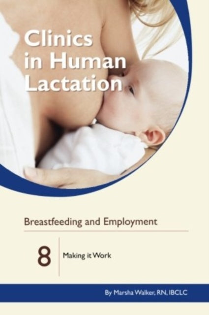 Book cover of: Clinics in Human Lactation: v. 8: Breastfeeding and Employment: Making it Work