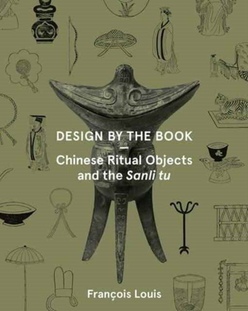 Book cover of: Design by the Book – Chinese Ritual Objects and the Sanli Tu. By: François Louis