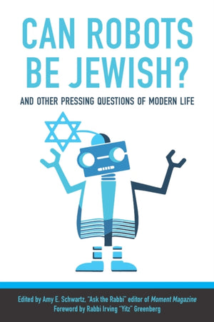 Can Robots Be Jewish? And Other Pressing Questions of Modern Life