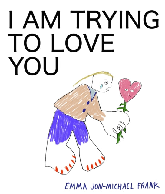 Book cover of: I Am Trying To Love You. By: Emma Jon-Michael Frank