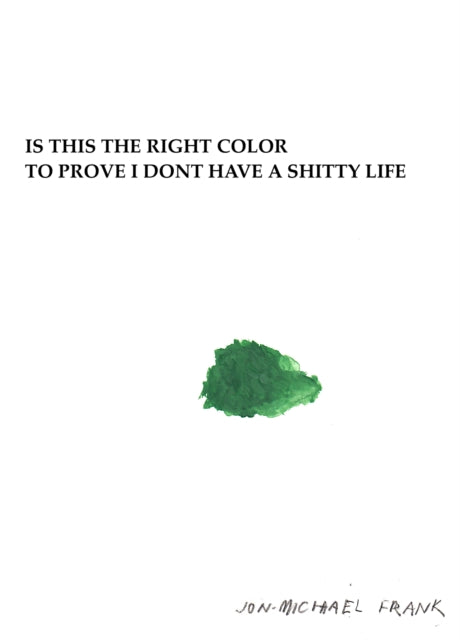 Book cover of: Is This The Right Color To Prove I Dont Have A Shitty Life. By: Jon-Michael Frank