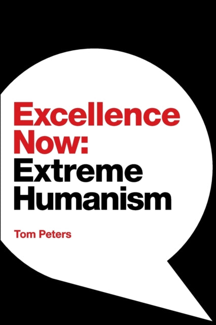 Excellence Now, Extreme Humanism 9781944027940 Tom Peters