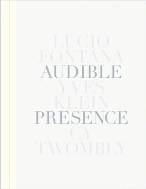 Audible Presence: Lucio Fontana, Yves Klein, Cy Twombly